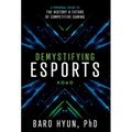 Demystifying Esports: A Personal Guide to the History and Future of Competitive Gaming - Hardcover