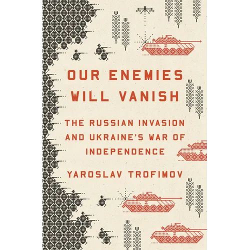 Our Enemies Will Vanish: The Russian Invasion and Ukraine's War of Independence - Hardcover