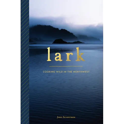 Lark: Cooking Wild in the Northwest - Paperback