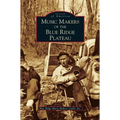 Music Makers of the Blue Ridge Plateau - Hardcover