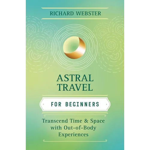 Astral Travel for Beginners: Transcend Time and Space with Out-Of-Body Experiences - Paperback