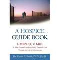 A Hospice Guide Book: Hospice Care: A Wise Choice Providing Quality Comfort Care Through the End of Life's Journey - Paperback
