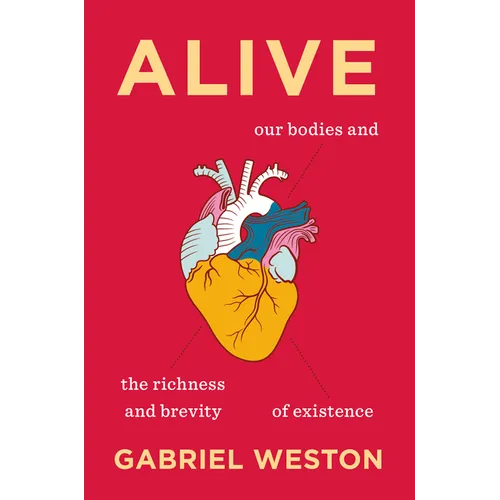 Alive: Our Bodies and the Richness and Brevity of Existence - Hardcover