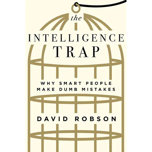 The Intelligence Trap: Why Smart People Make Dumb Mistakes - Hardcover