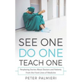 See One, Do One, Teach One: Perplexing Stories About Doctors and Patients From t - Paperback