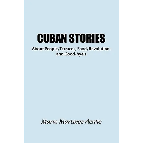 Cuban Stories about People, Terraces, Food, Revolution, and Good-Bye's - Paperback