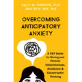 Overcoming Anticipatory Anxiety: A CBT Guide for Moving Past Chronic Indecisiveness, Avoidance, and Catastrophic Thinking - Paperback
