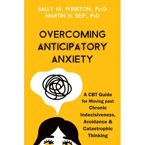 Overcoming Anticipatory Anxiety: A CBT Guide for Moving Past Chronic Indecisiveness, Avoidance, and Catastrophic Thinking - Paperback