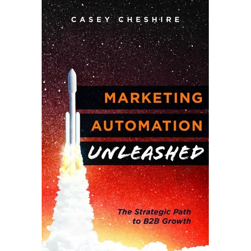 Marketing Automation Unleashed: The Strategic Path for B2B Growth - Paperback