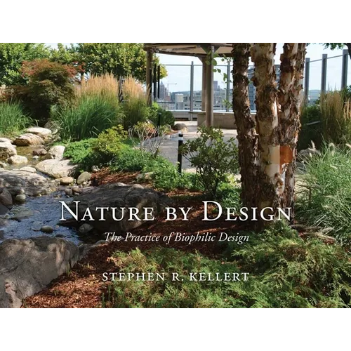 Nature by Design: The Practice of Biophilic Design - Hardcover