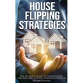 House Flipping Strategies: The Ultimate Guide to Create Passive Incomes and Achieve Financial Freedom - Paperback