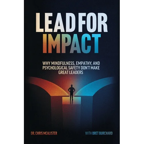 Lead For Impact: Why Mindfulness, Empathy, and Psychological Safety Don't Make Great Leaders - Paperback