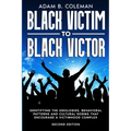 Black Victim To Black Victor: Identifying the ideologies, behavioral patterns and cultural norms that encourage a victimhood complex - Paperback