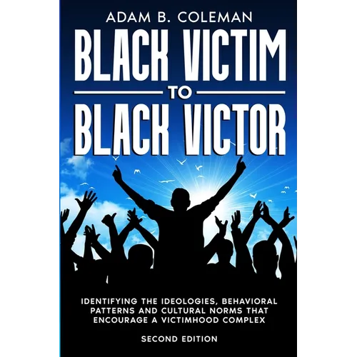Black Victim To Black Victor: Identifying the ideologies, behavioral patterns and cultural norms that encourage a victimhood complex - Paperback