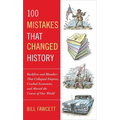 100 Mistakes that Changed History: Backfires and Blunders That Collapsed Empires, Crashed Economies, and Altered the Course of Our World - Paperback
