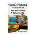 Acrylic Painting For Beginners: How To Become A Better Painter - Paperback