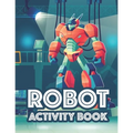 Robot Activity Book: Awesome Robot Illustrations And Designs To Color, Tracing And Coloring Activity For Children - Paperback