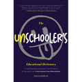 The Unschooler's Educational Dictionary: A Lighthearted Introduction to the World of Education and Curriculum-Free Alternatives (Education Philosophy, - Paperback
