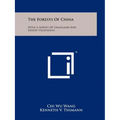 The Forests Of China: With A Survey Of Grassland And Desert Vegetation - Paperback