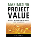 A Maximizing Project Value: Defining, Managing, and Measuring for Optimal Return (Special) - Paperback
