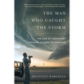 The Man Who Caught the Storm: The Life of Legendary Tornado Chaser Tim Samaras - Paperback