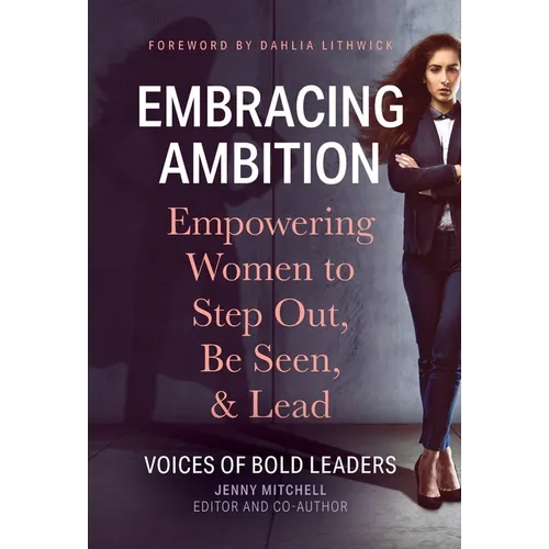 Embracing Ambition: Empowering Women to Step Out, Be Seen, & Lead - Hardcover