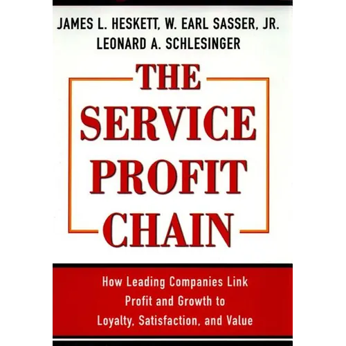 The Service Profit Chain: How Leading Companies Link Profit and Growth to Loyalty, Satisfaction, and Value - Hardcover