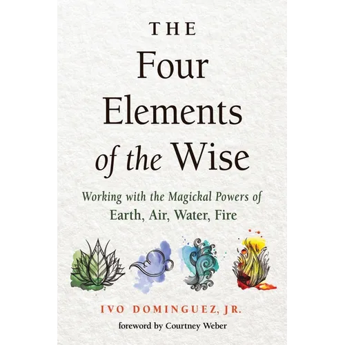 The Four Elements of the Wise: Working with the Magickal Powers of Earth, Air, Water, Fire - Paperback
