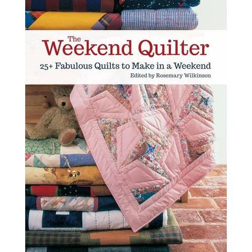 The Weekend Quilter: 25+ Fabulous Quilts to Make in a Weekend - Paperback
