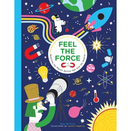 Feel the Force: Revealing the Physics Secrets That Rule the Universe - Hardcover