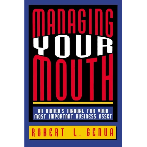Managing Your Mouth: An Owner's Manual for Your Most Important Business Asset - Paperback