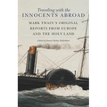 Traveling with the Innocents Abroad: Mark Twain's Original Reports from Europe and the Holy Land - Paperback