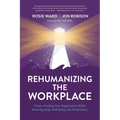 Rehumanizing the Workplace: Future-Proofing Your Organization While Restoring Hope, Well-Being, and Performance - Paperback