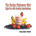 The Recipe Makeover Diet: Fight Fat with Healthy Substitutions - Paperback
