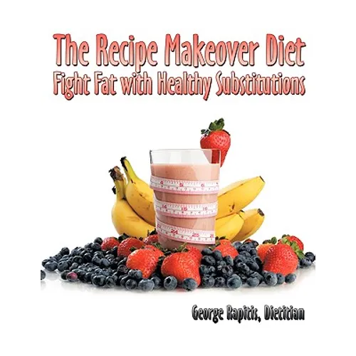 The Recipe Makeover Diet: Fight Fat with Healthy Substitutions - Paperback