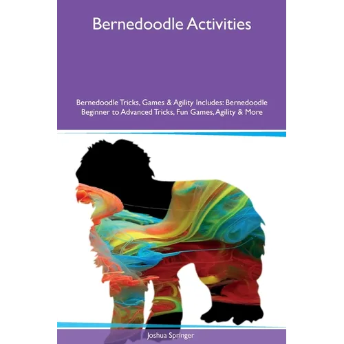Bernedoodle Activities Bernedoodle Tricks, Games & Agility Includes: Bernedoodle Beginner to Advanced Tricks, Fun Games, Agility and More - Paperback