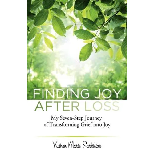 Finding Joy After Loss: My Seven-Step Journey of Transforming Grief into Joy - Paperback
