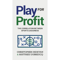Play For Profit: The Correlation Between Sports and Business - Hardcover