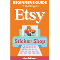 Beginner's Guide To Starting An Etsy Sticker Shop - Paperback