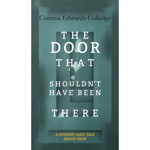 The Door That Shouldn't Have Been There: A Modern Fairy Tale About Grief - Hardcover