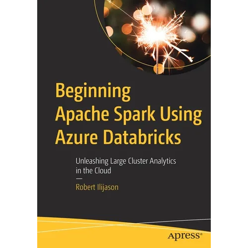 Beginning Apache Spark Using Azure Databricks: Unleashing Large Cluster Analytics in the Cloud - Paperback
