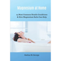 Magnesium at Home: 25 Most Common Health Conditions & How Magnesium Salts Can Help - Paperback