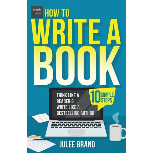 How to Write a Book: 10 Simple Steps: Think Like a Reader & Write Like a Bestselling Author - Paperback