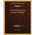 A Practical Course In Character Building - Paperback