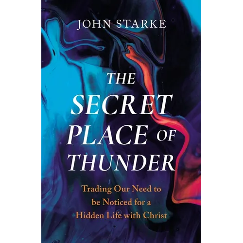 The Secret Place of Thunder: Trading Our Need to Be Noticed for a Hidden Life with Christ - Paperback