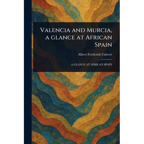 Valencia and Murcia, a Glance at African Spain - Paperback
