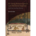 Re-Using Manuscripts in Late Medieval England: Repairing, Recycling, Sharing - Paperback