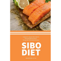 SIBO Diet: A Beginner's Step-by-Step Guide To Reversing SIBO Symptoms Through Diet with Selected Recipes - Paperback