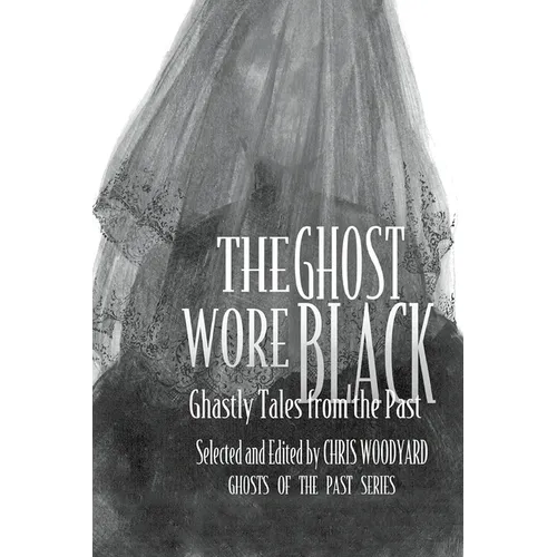 The Ghost Wore Black: Ghastly Tales from the Past - Paperback