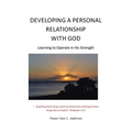 Developing a Personal Relationship with God: Learning to Operate in His Strength - Paperback
